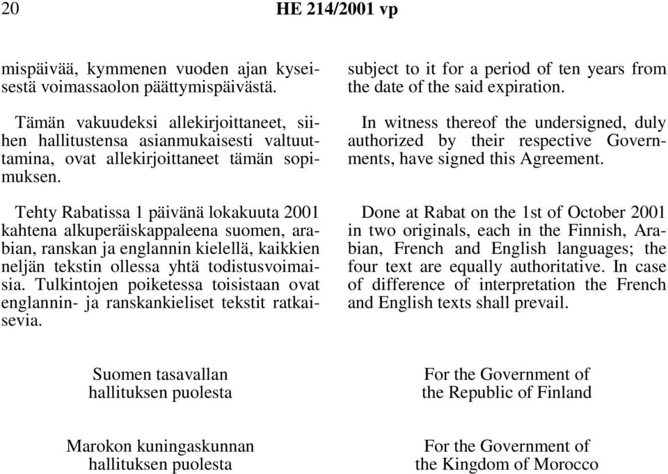 Tehty Rabatissa 1 päivänä lokakuuta 2001 kahtena alkuperäiskappaleena suomen, arabian, ranskan ja englannin kielellä, kaikkien neljän tekstin ollessa yhtä todistusvoimaisia.