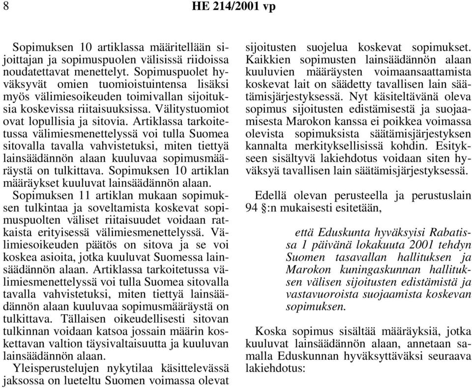 Artiklassa tarkoitetussa välimiesmenettelyssä voi tulla Suomea sitovalla tavalla vahvistetuksi, miten tiettyä lainsäädännön alaan kuuluvaa sopimusmääräystä on tulkittava.