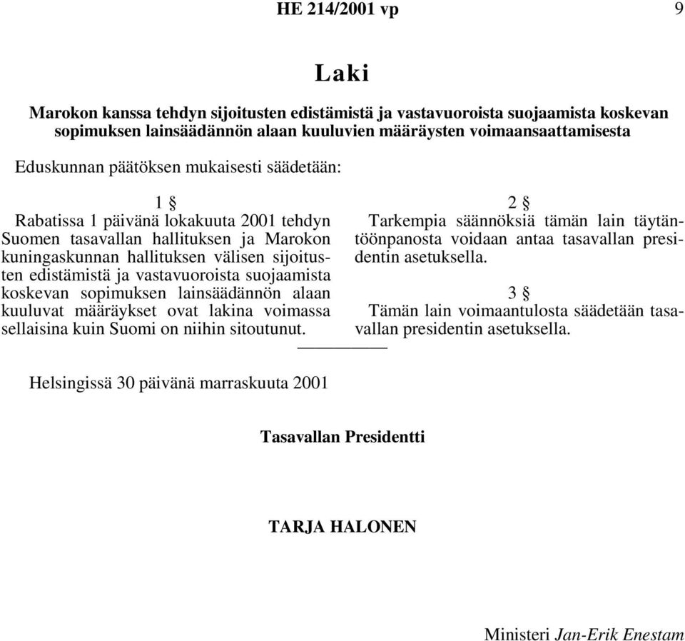 suojaamista koskevan sopimuksen lainsäädännön alaan kuuluvat määräykset ovat lakina voimassa sellaisina kuin Suomi on niihin sitoutunut.