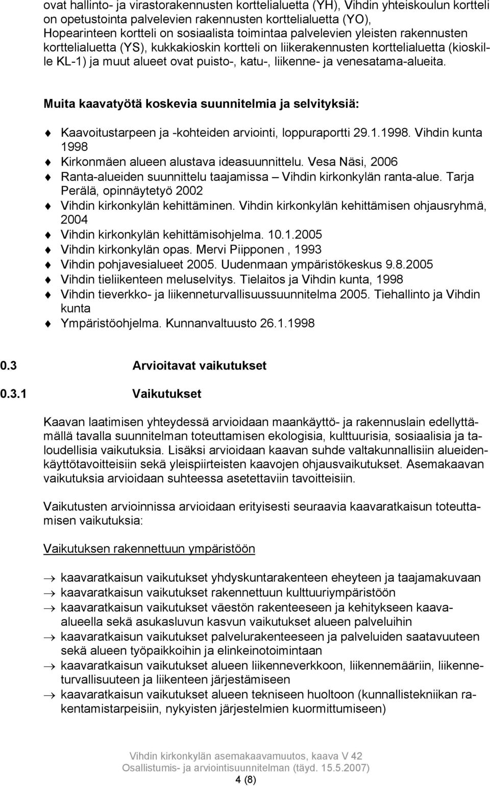 Muita kaavatyötä koskevia suunnitelmia ja selvityksiä: Kaavoitustarpeen ja -kohteiden arviointi, loppuraportti 29.1.1998. Vihdin kunta 1998 Kirkonmäen alueen alustava ideasuunnittelu.