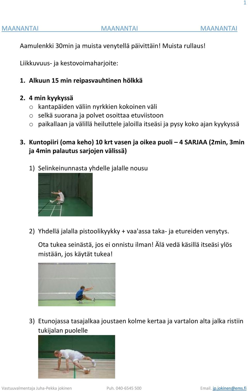 Kuntopiiri (oma keho) 10 krt vasen ja oikea puoli 4 SARJAA (2min, 3min ja 4min palautus sarjojen välissä) 1) Selinkeinunnasta yhdelle jalalle nousu 2) Yhdellä jalalla pistoolikyykky + vaa'assa