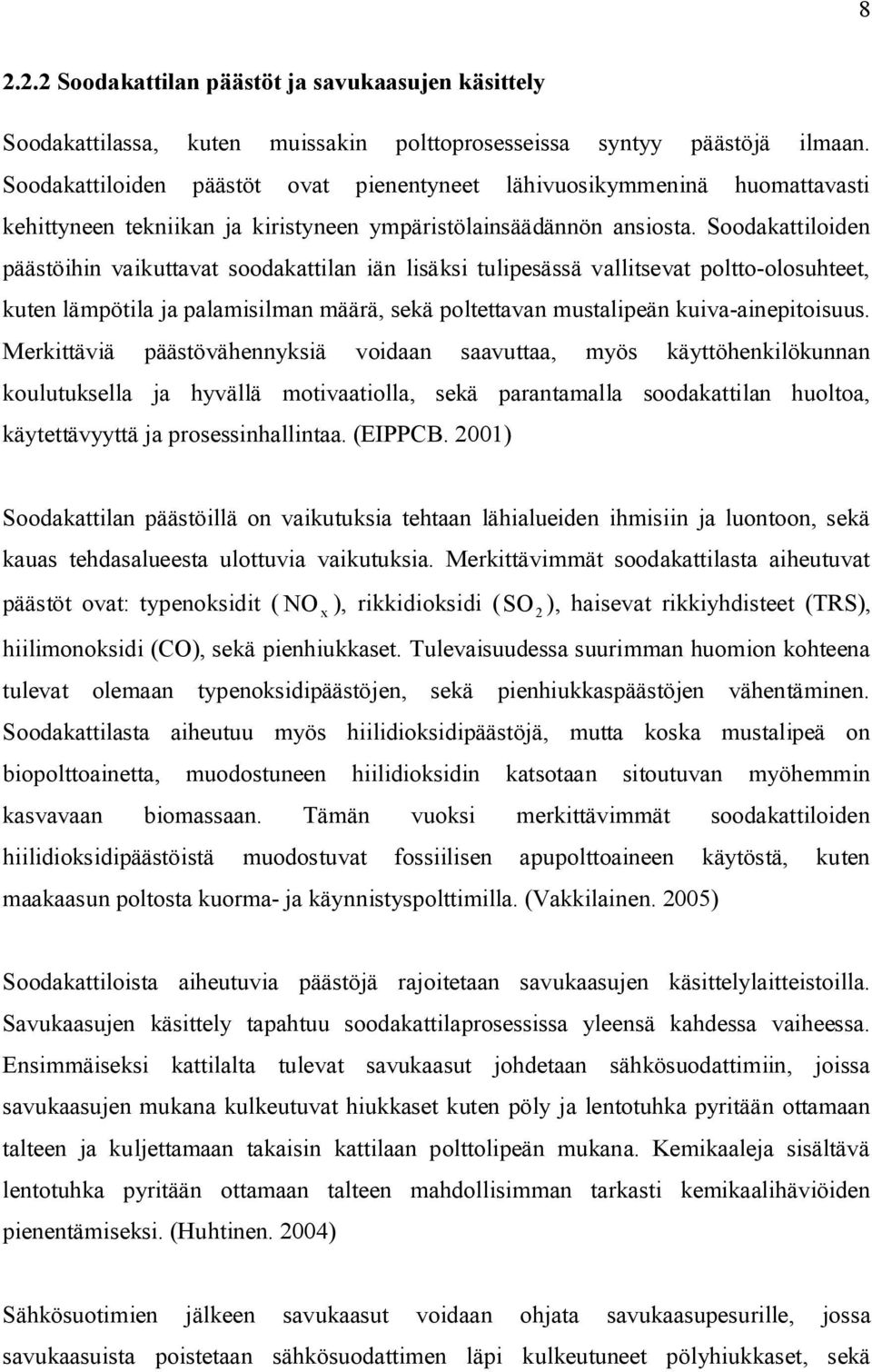 Soodakattiloiden päästöihin vaikuttavat soodakattilan iän lisäksi tulipesässä vallitsevat poltto-olosuhteet, kuten lämpötila ja palamisilman määrä, sekä poltettavan mustalipeän kuiva-ainepitoisuus.