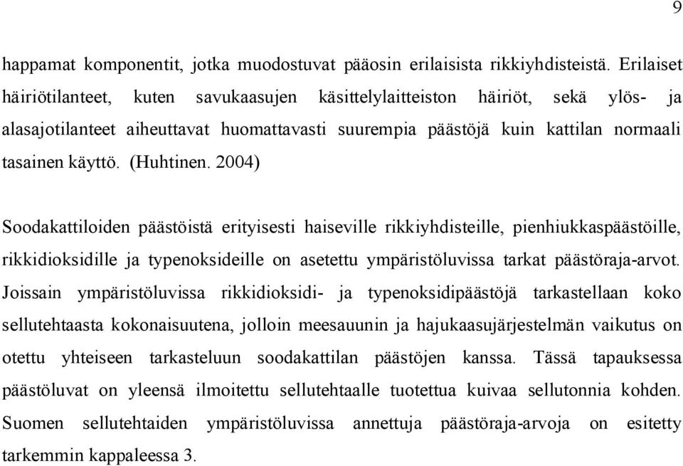 (Huhtinen. 2004) Soodakattiloiden päästöistä erityisesti haiseville rikkiyhdisteille, pienhiukkaspäästöille, rikkidioksidille ja typenoksideille on asetettu ympäristöluvissa tarkat päästöraja-arvot.