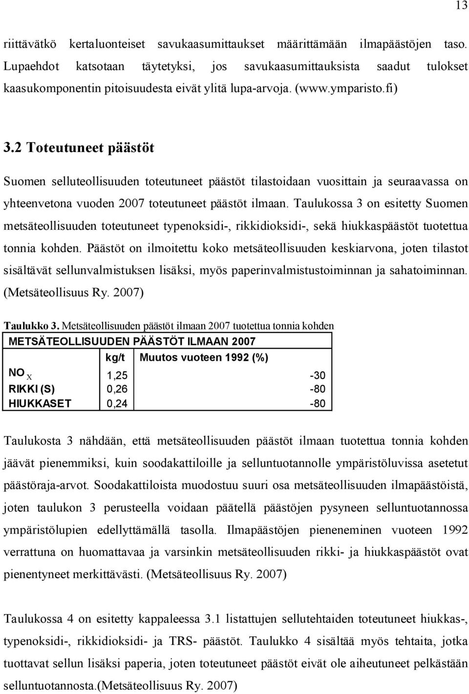 2 Toteutuneet päästöt Suomen selluteollisuuden toteutuneet päästöt tilastoidaan vuosittain ja seuraavassa on yhteenvetona vuoden 2007 toteutuneet päästöt ilmaan.