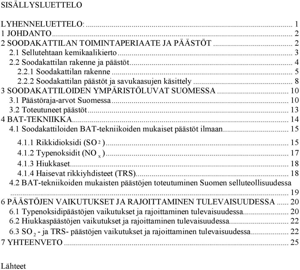 .. 14 4.1 Soodakattiloiden BAT-tekniikoiden mukaiset päästöt ilmaan... 15 4.1.1 Rikkidioksidi (SO 2 )... 15 4.1.2 Typenoksidit (NO x )... 17 4.1.3 Hiukkaset... 18 4.1.4 Haisevat rikkiyhdisteet (TRS).