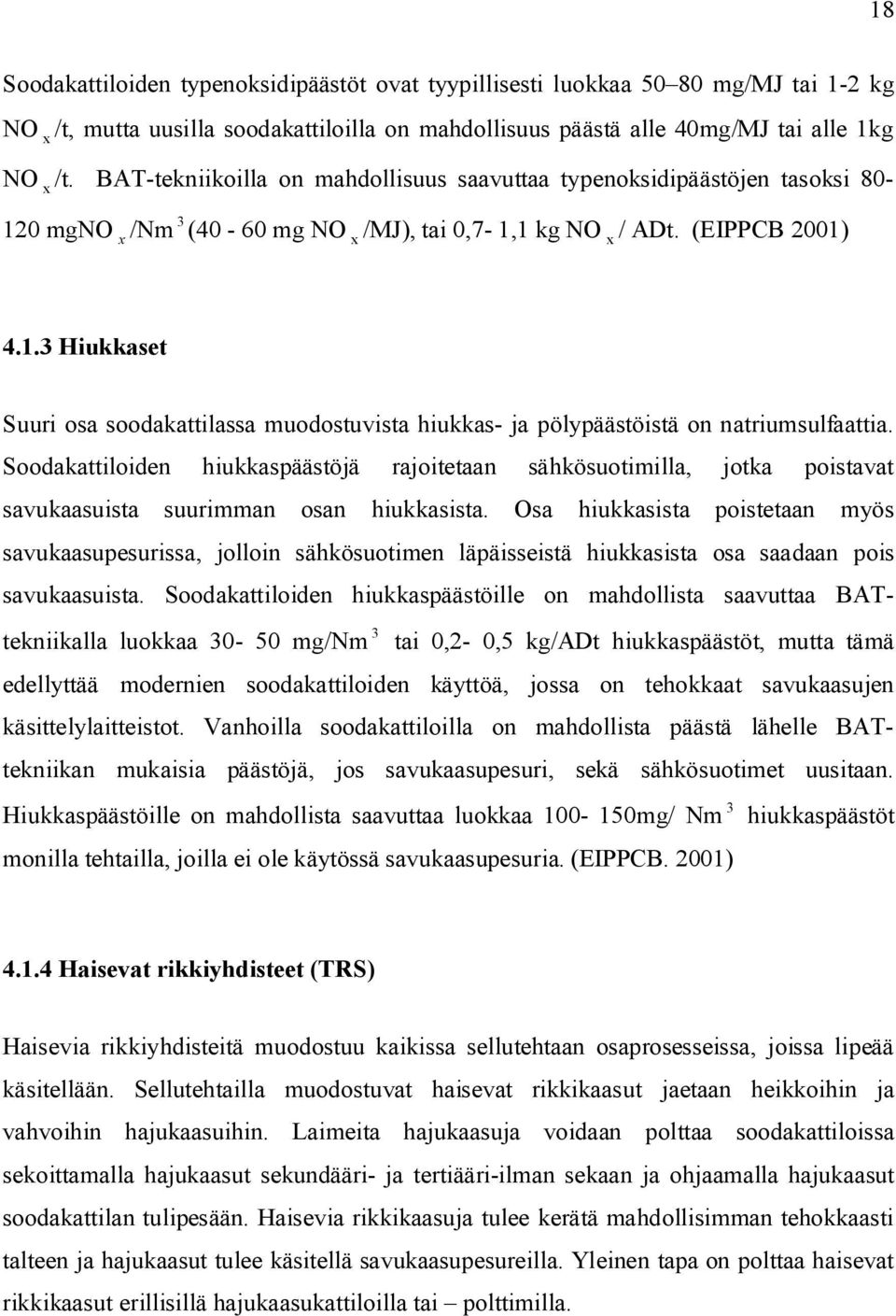 Soodakattiloiden hiukkaspäästöjä rajoitetaan sähkösuotimilla, jotka poistavat savukaasuista suurimman osan hiukkasista.