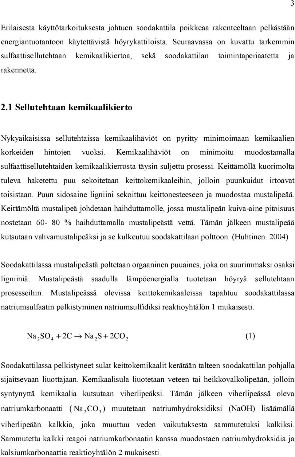 1 Sellutehtaan kemikaalikierto Nykyaikaisissa sellutehtaissa kemikaalihäviöt on pyritty minimoimaan kemikaalien korkeiden hintojen vuoksi.