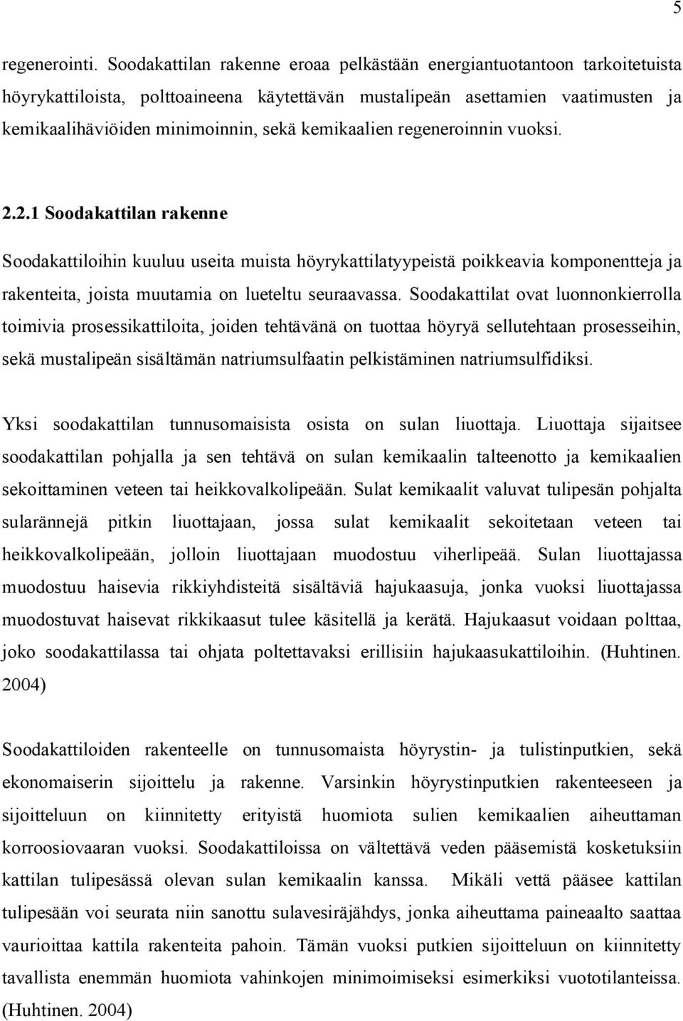 kemikaalien regeneroinnin vuoksi. 2.2.1 Soodakattilan rakenne Soodakattiloihin kuuluu useita muista höyrykattilatyypeistä poikkeavia komponentteja ja rakenteita, joista muutamia on lueteltu seuraavassa.