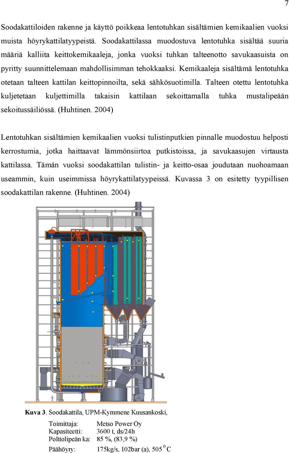 Kemikaaleja sisältämä lentotuhka otetaan talteen kattilan keittopinnoilta, sekä sähkösuotimilla.