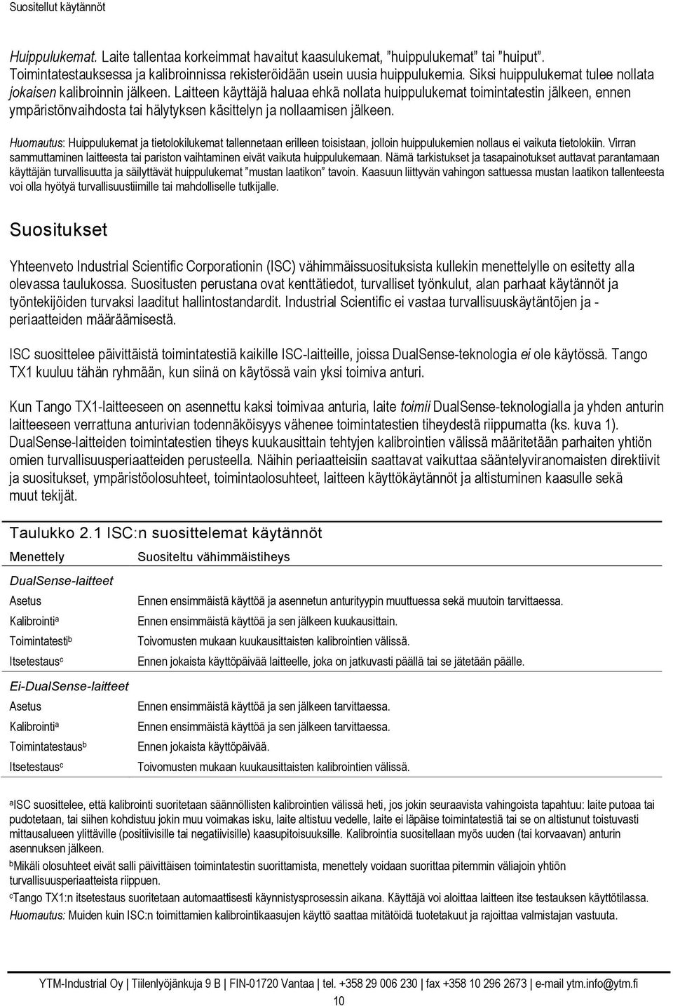 Laitteen käyttäjä haluaa ehkä nollata huippulukemat toimintatestin jälkeen, ennen ympäristönvaihdosta tai hälytyksen käsittelyn ja nollaamisen jälkeen.