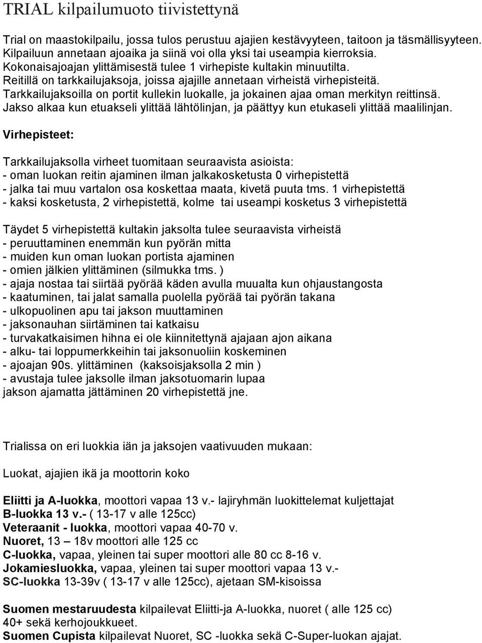 Reitillä on tarkkailujaksoja, joissa ajajille annetaan virheistä virhepisteitä. Tarkkailujaksoilla on portit kullekin luokalle, ja jokainen ajaa oman merkityn reittinsä.