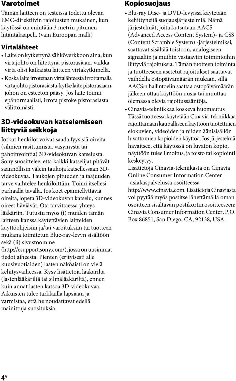 Koska laite irrotetaan virtalähteestä irrottamalla virtajohto pistorasiasta, kytke laite pistorasiaan, johon on esteetön pääsy.