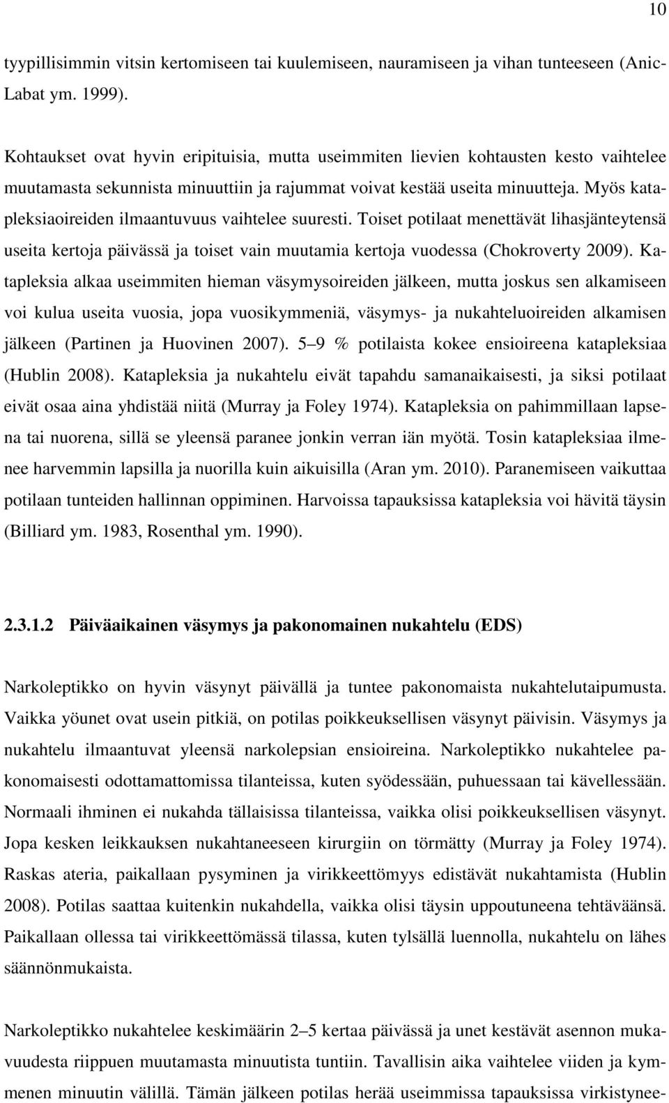 Myös katapleksiaoireiden ilmaantuvuus vaihtelee suuresti. Toiset potilaat menettävät lihasjänteytensä useita kertoja päivässä ja toiset vain muutamia kertoja vuodessa (Chokroverty 2009).