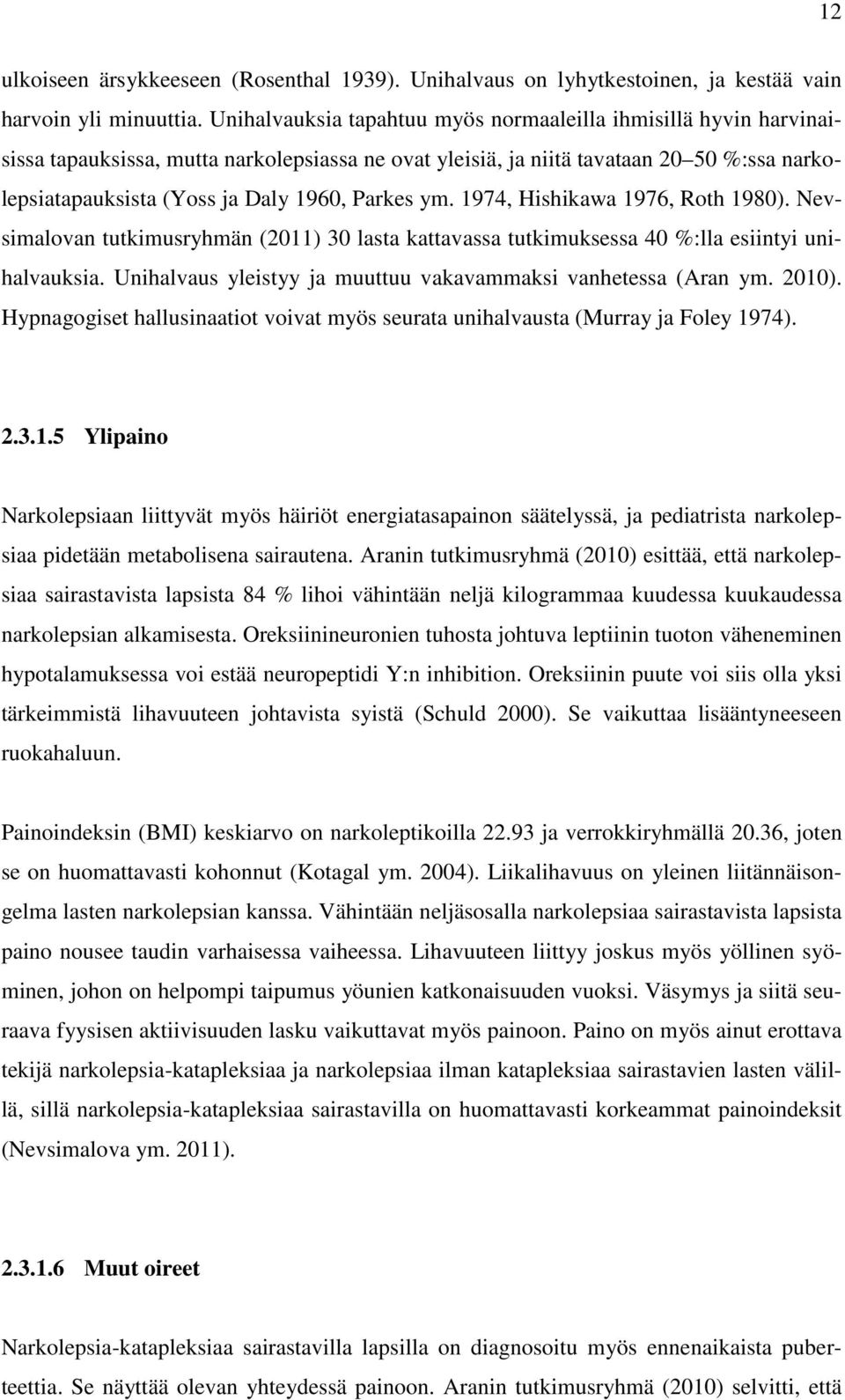 Parkes ym. 1974, Hishikawa 1976, Roth 1980). Nevsimalovan tutkimusryhmän (2011) 30 lasta kattavassa tutkimuksessa 40 %:lla esiintyi unihalvauksia.