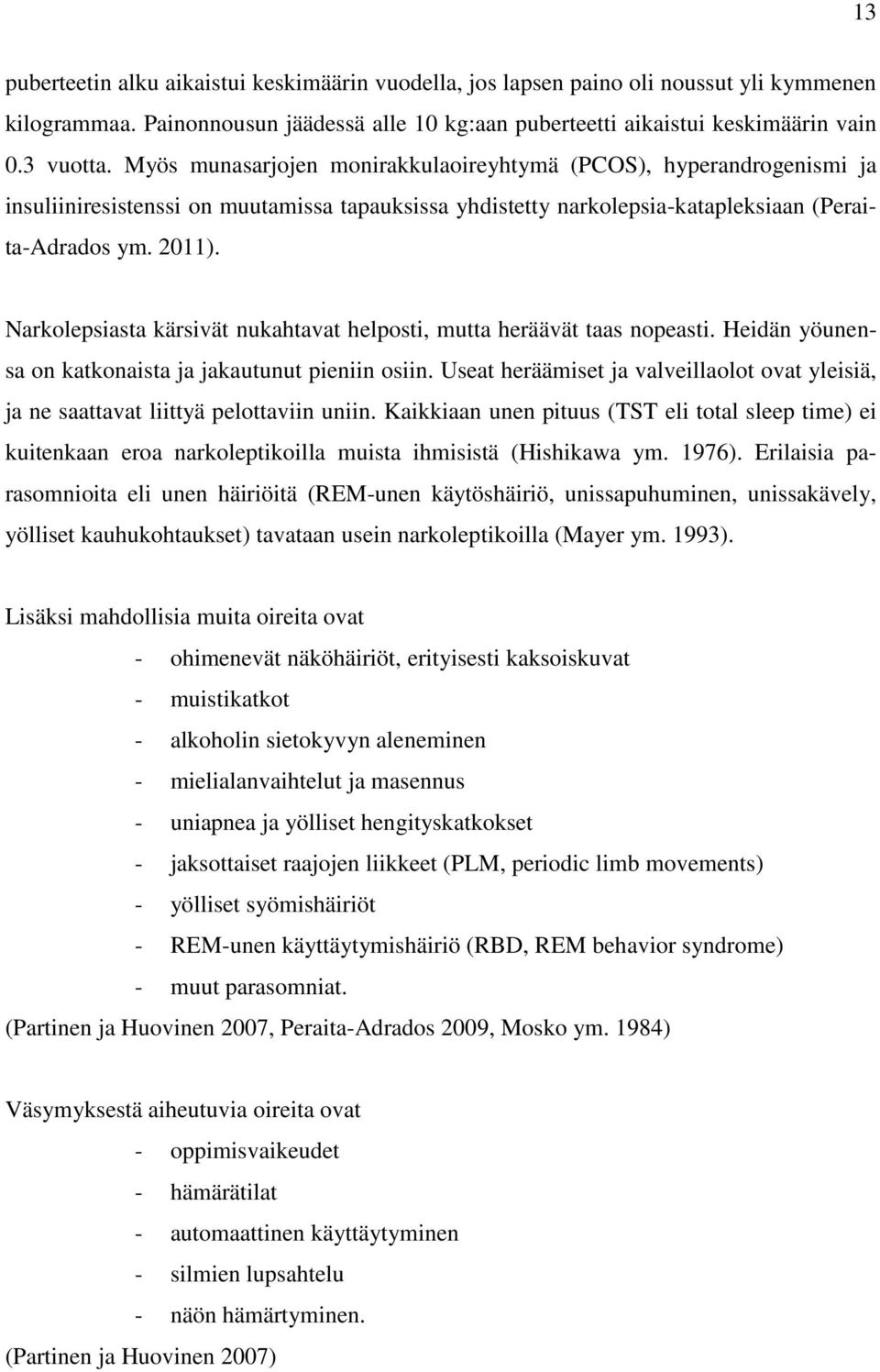 Narkolepsiasta kärsivät nukahtavat helposti, mutta heräävät taas nopeasti. Heidän yöunensa on katkonaista ja jakautunut pieniin osiin.