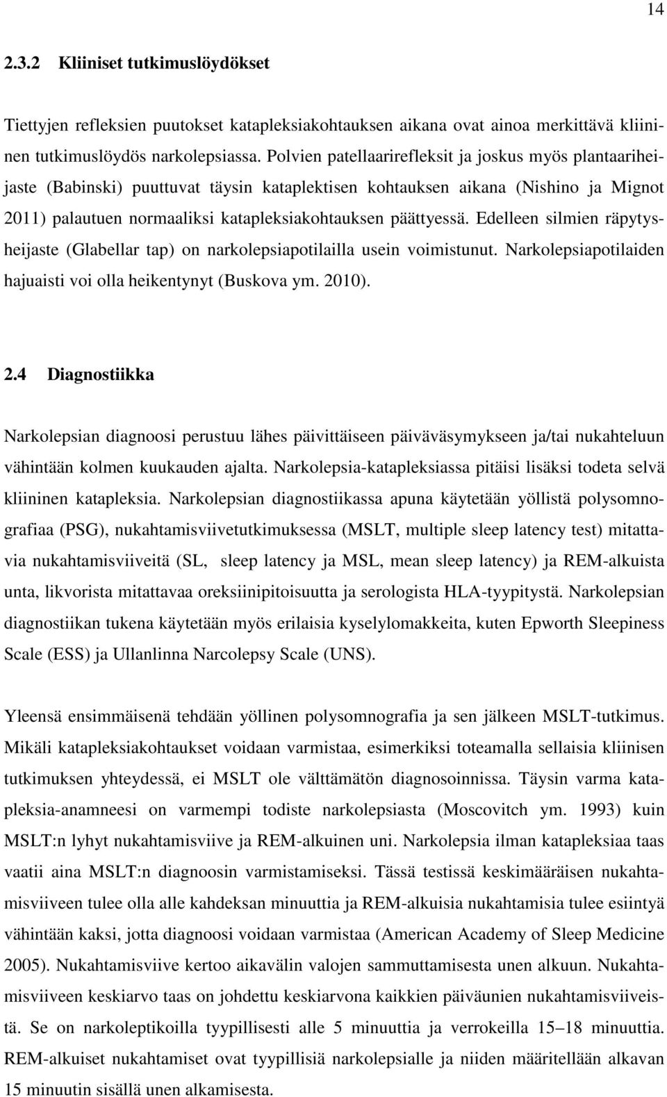 päättyessä. Edelleen silmien räpytysheijaste (Glabellar tap) on narkolepsiapotilailla usein voimistunut. Narkolepsiapotilaiden hajuaisti voi olla heikentynyt (Buskova ym. 20