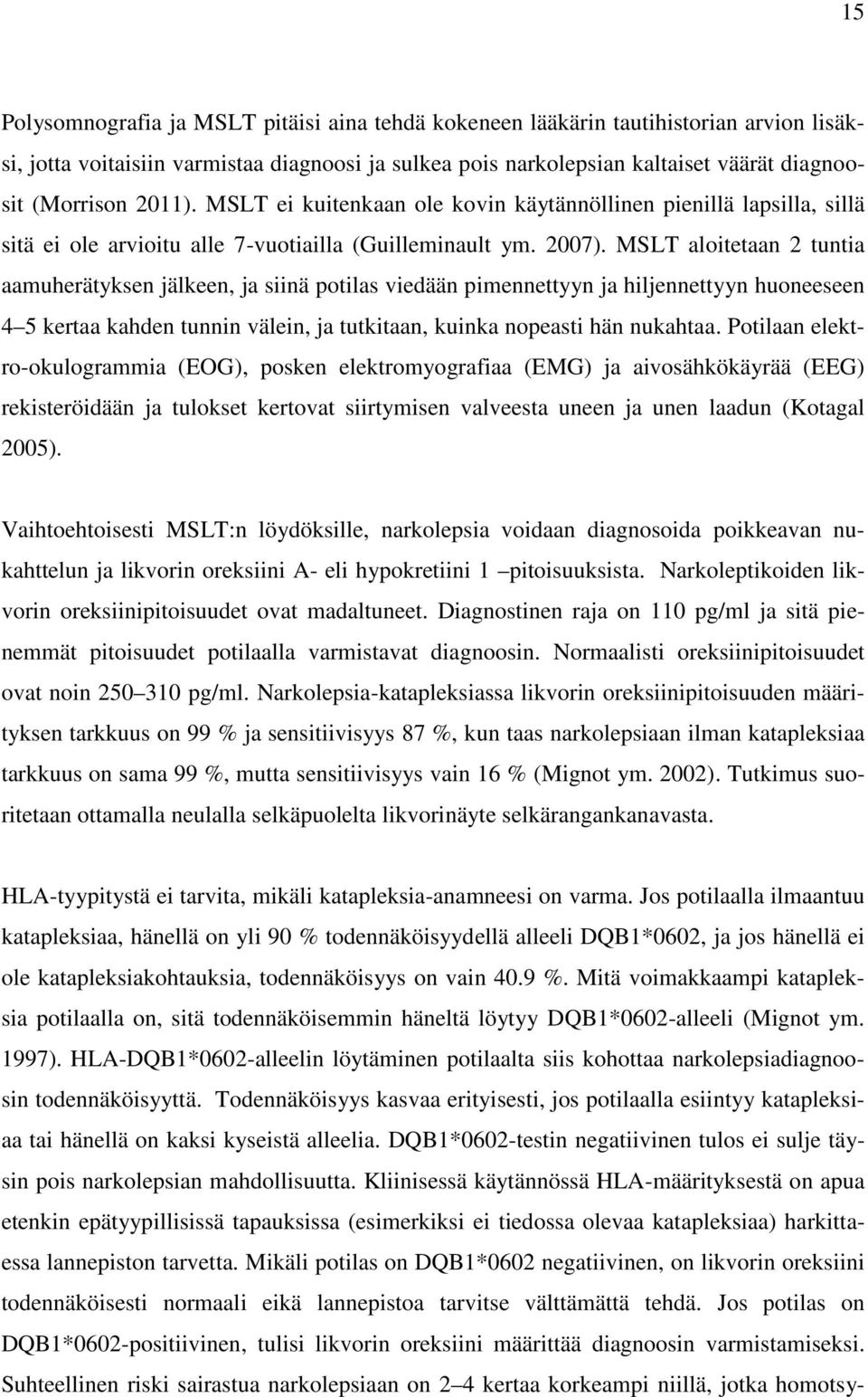 MSLT aloitetaan 2 tuntia aamuherätyksen jälkeen, ja siinä potilas viedään pimennettyyn ja hiljennettyyn huoneeseen 4 5 kertaa kahden tunnin välein, ja tutkitaan, kuinka nopeasti hän nukahtaa.