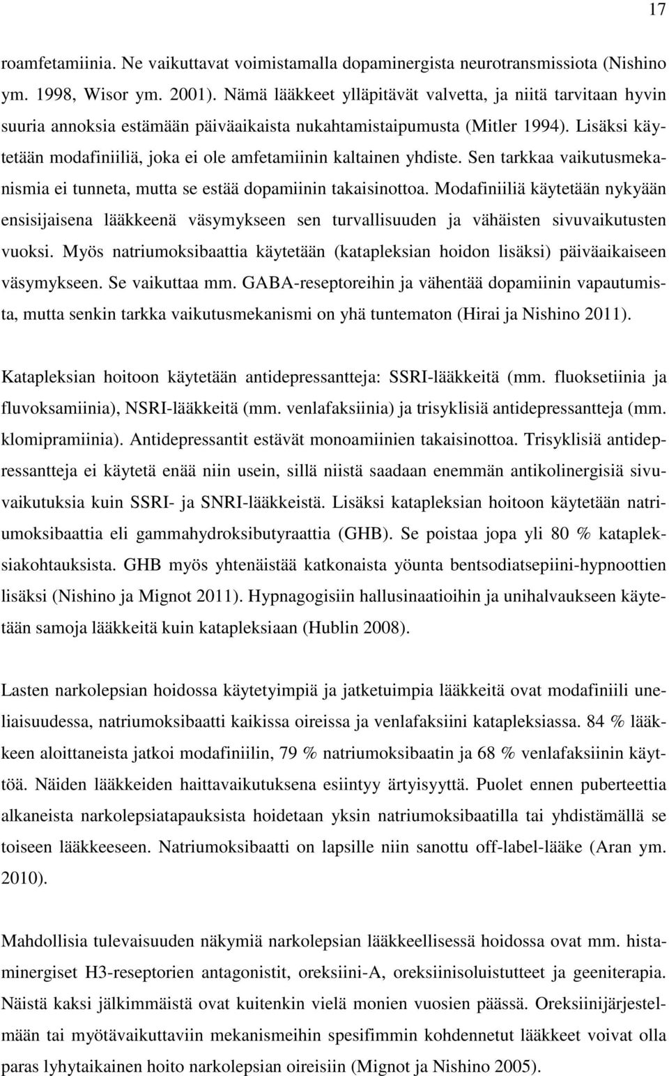 Lisäksi käytetään modafiniiliä, joka ei ole amfetamiinin kaltainen yhdiste. Sen tarkkaa vaikutusmekanismia ei tunneta, mutta se estää dopamiinin takaisinottoa.