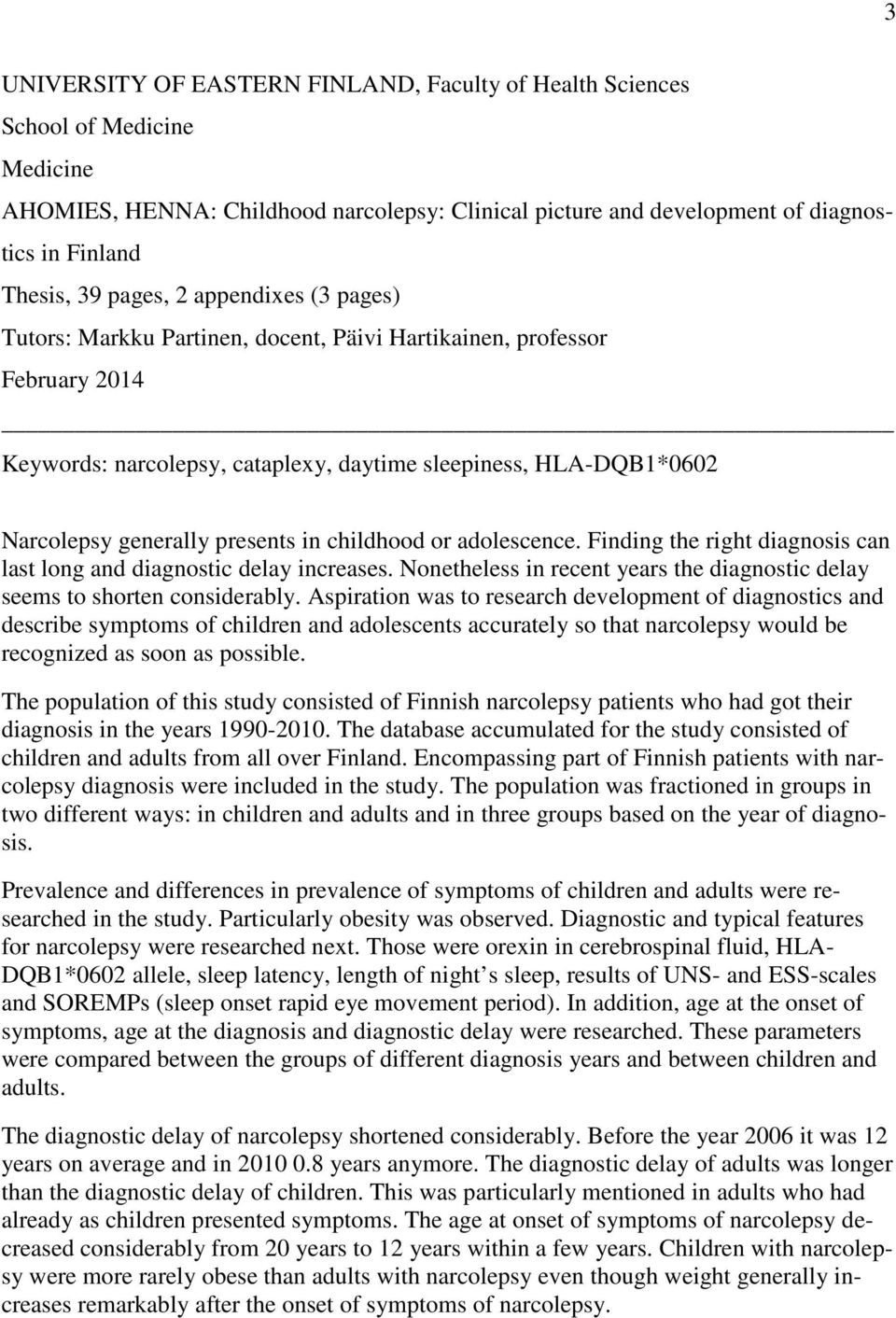 presents in childhood or adolescence. Finding the right diagnosis can last long and diagnostic delay increases. Nonetheless in recent years the diagnostic delay seems to shorten considerably.