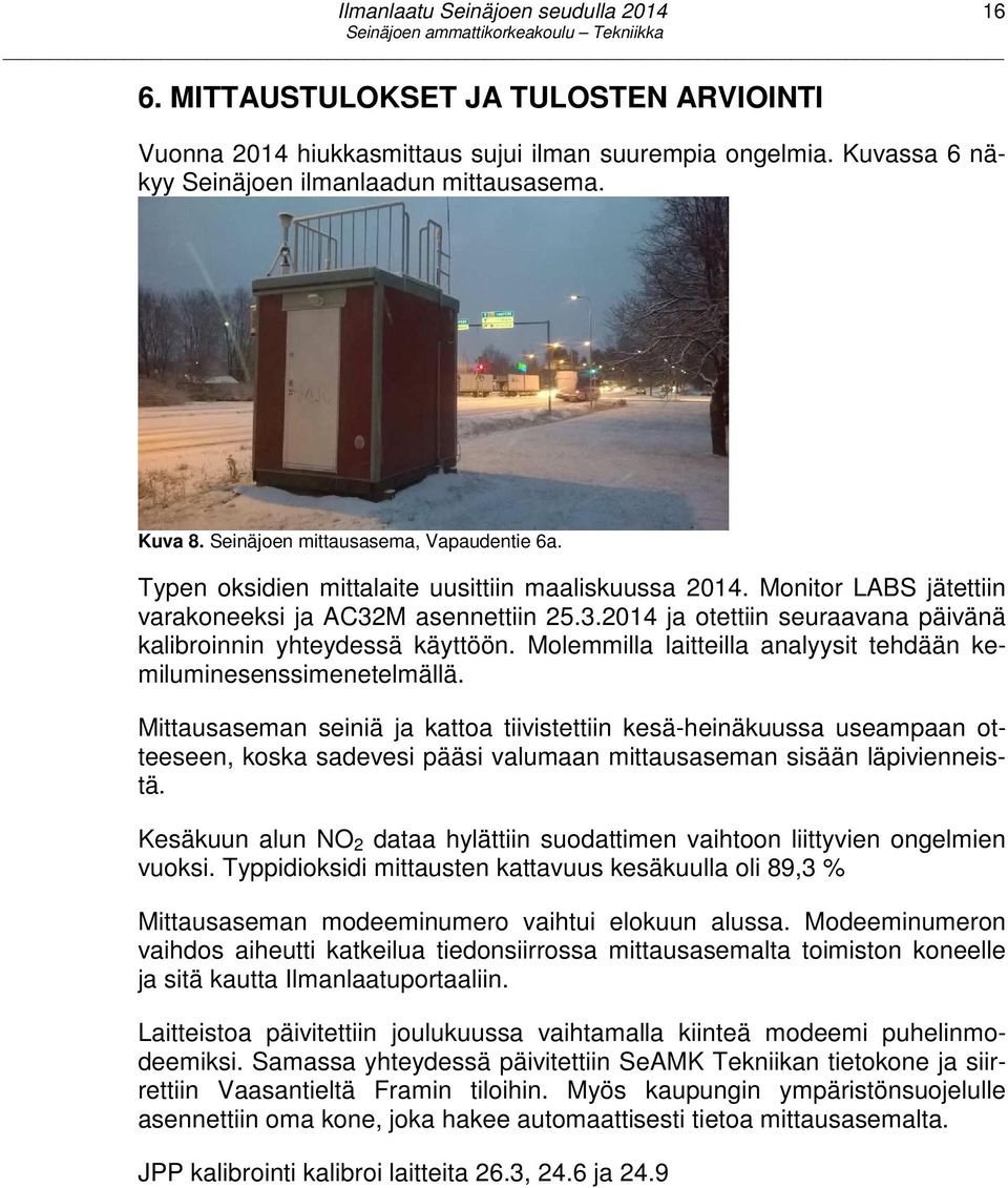 M asennettiin 25.3.2014 ja otettiin seuraavana päivänä kalibroinnin yhteydessä käyttöön. Molemmilla laitteilla analyysit tehdään kemiluminesenssimenetelmällä.