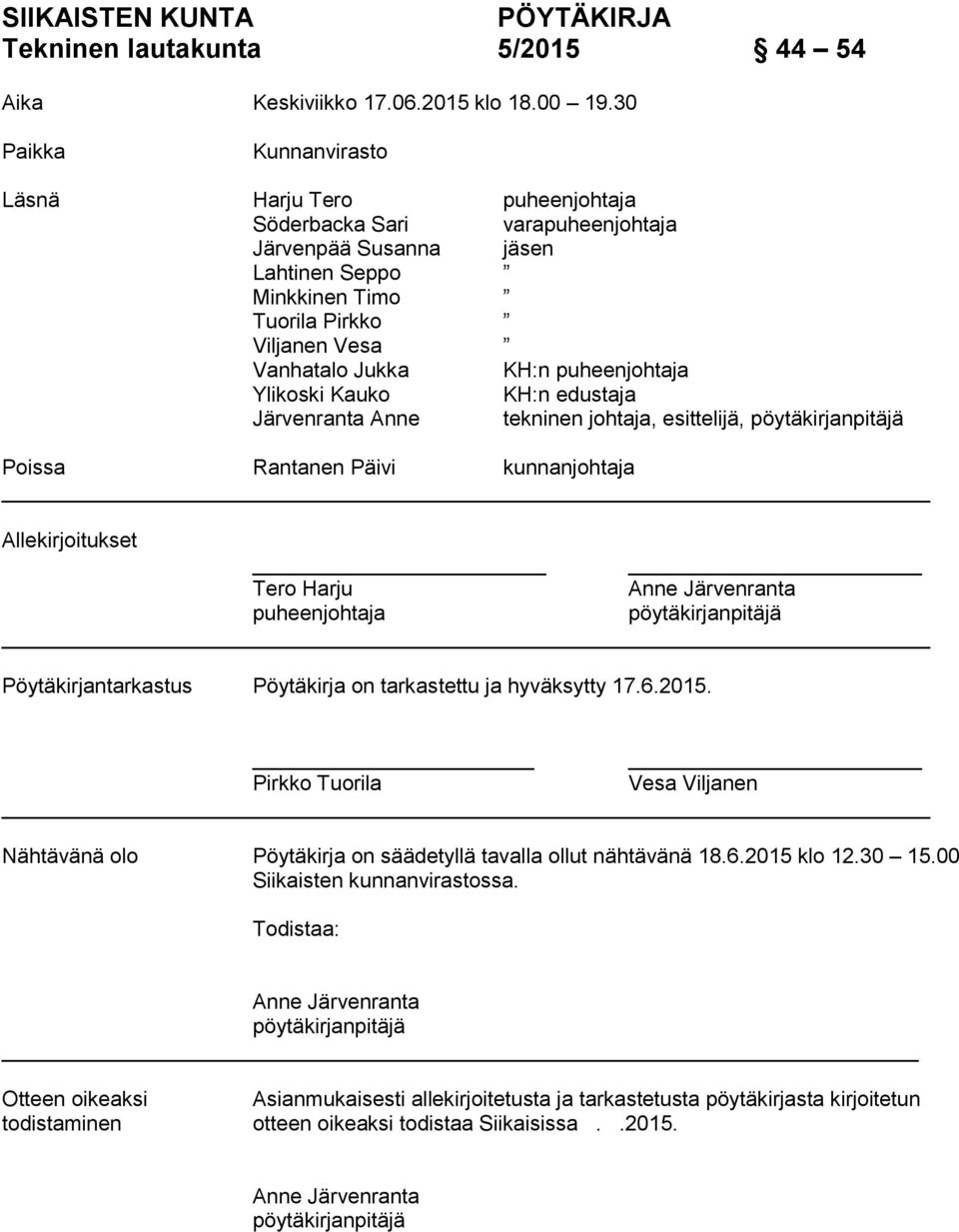 puheenjohtaja Ylikoski Kauko KH:n edustaja Järvenranta Anne tekninen johtaja, esittelijä, pöytäkirjanpitäjä Poissa Rantanen Päivi kunnanjohtaja Allekirjoitukset Tero Harju Anne Järvenranta