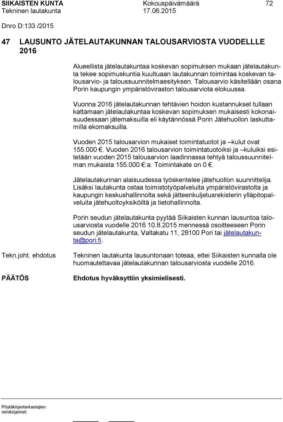 Vuonna 2016 jätelautakunnan tehtävien hoidon kustannukset tullaan kattamaan jätelautakuntaa koskevan sopimuksen mukaisesti kokonaisuudessaan jätemaksuilla eli käytännössä Porin Jätehuollon