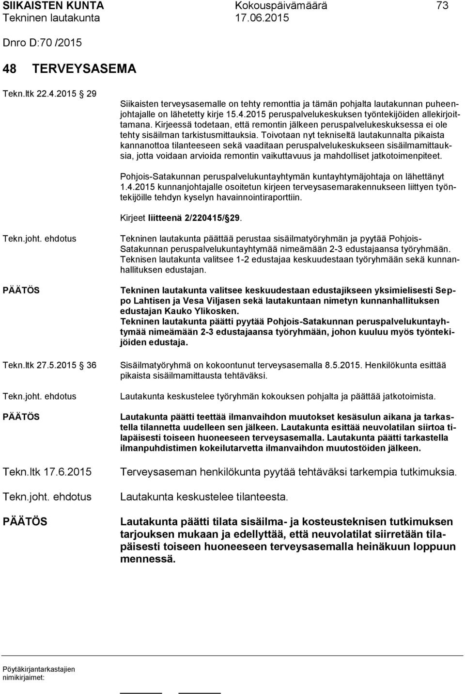 Toivotaan nyt tekniseltä lautakunnalta pikaista kannanottoa tilanteeseen sekä vaaditaan peruspalvelukeskukseen sisäilmamittauksia, jotta voidaan arvioida remontin vaikuttavuus ja mahdolliset