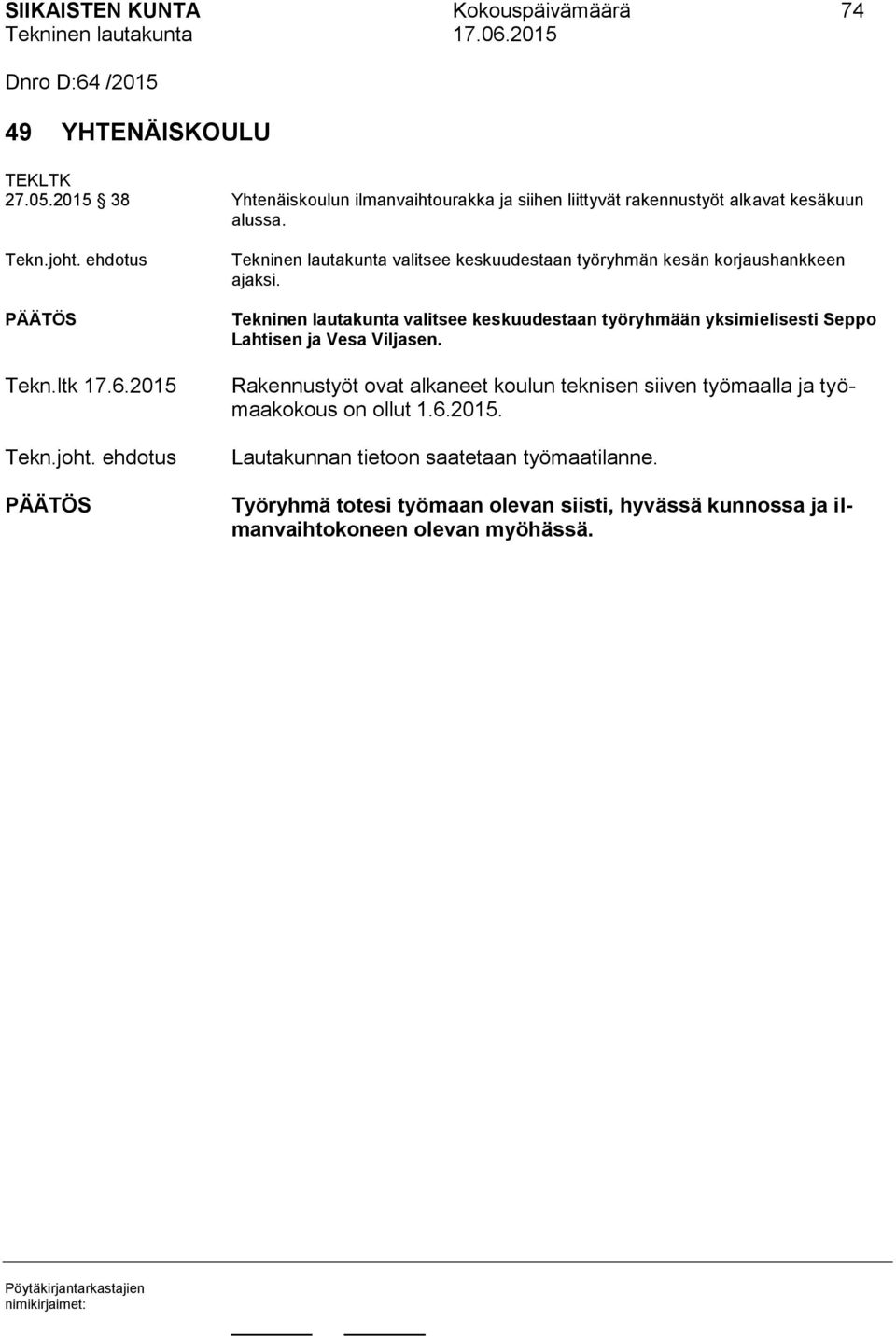 ehdotus Tekn.ltk 17.6.2015 Tekn.joht. ehdotus Tekninen lautakunta valitsee keskuudestaan työryhmän kesän korjaushankkeen ajaksi.