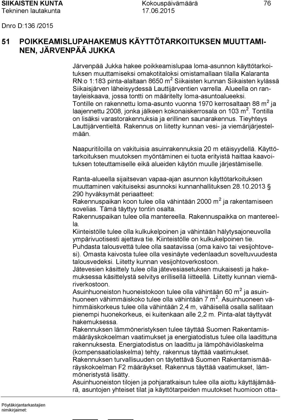 Alueella on rantayleiskaava, jossa tontti on määritelty loma-asuntoalueeksi.