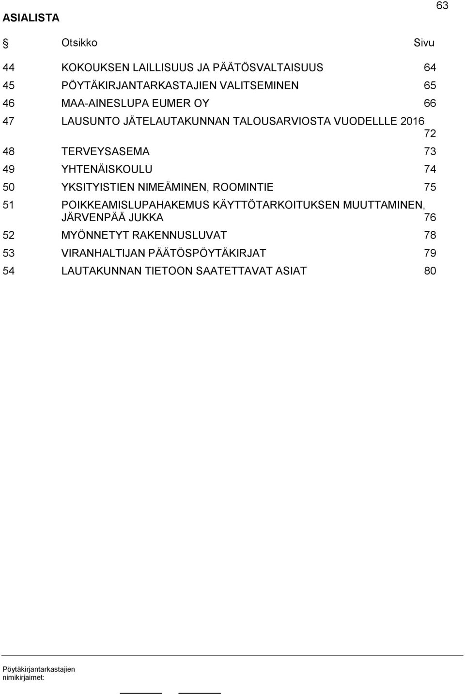 YHTENÄISKOULU 74 50 YKSITYISTIEN NIMEÄMINEN, ROOMINTIE 75 51 POIKKEAMISLUPAHAKEMUS KÄYTTÖTARKOITUKSEN MUUTTAMINEN,