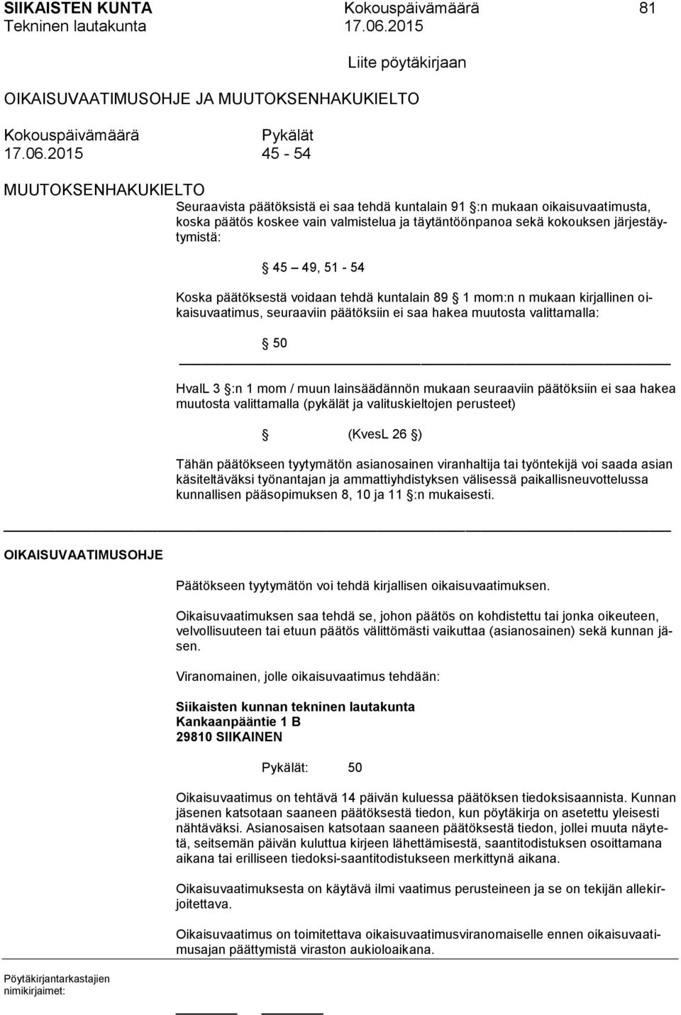 45 49, 51-54 Koska päätöksestä voidaan tehdä kuntalain 89 1 mom:n n mukaan kirjallinen oikaisuvaatimus, seuraaviin päätöksiin ei saa hakea muutosta valittamalla: 50 HvalL 3 :n 1 mom / muun