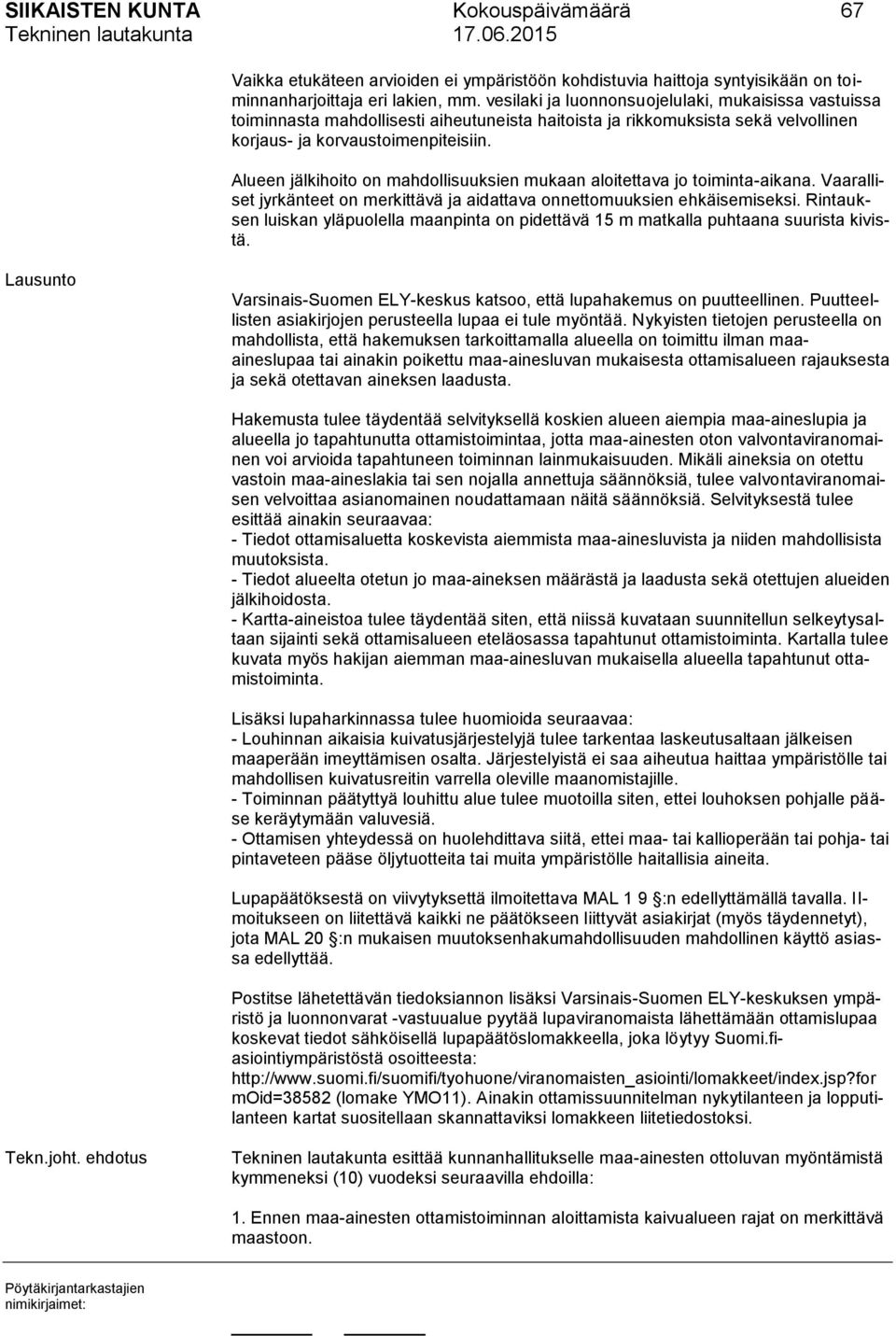 Alueen jälkihoito on mahdollisuuksien mukaan aloitettava jo toiminta-aikana. Vaaralliset jyrkänteet on merkittävä ja aidattava onnettomuuksien ehkäisemiseksi.