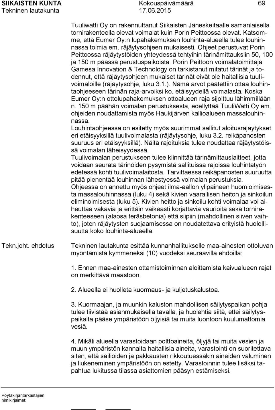 Ohjeet perustuvat Porin Peittoossa räjäytystöiden yhteydessä tehtyihin tärinämittauksiin 50, 100 ja 150 m päässä perustuspaikoista.