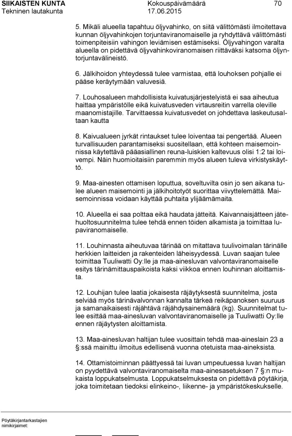Öljyvahingon varalta alueella on pidettävä öljyvahinkoviranomaisen riittäväksi katsoma öljyntorjuntavälineistö. 6.