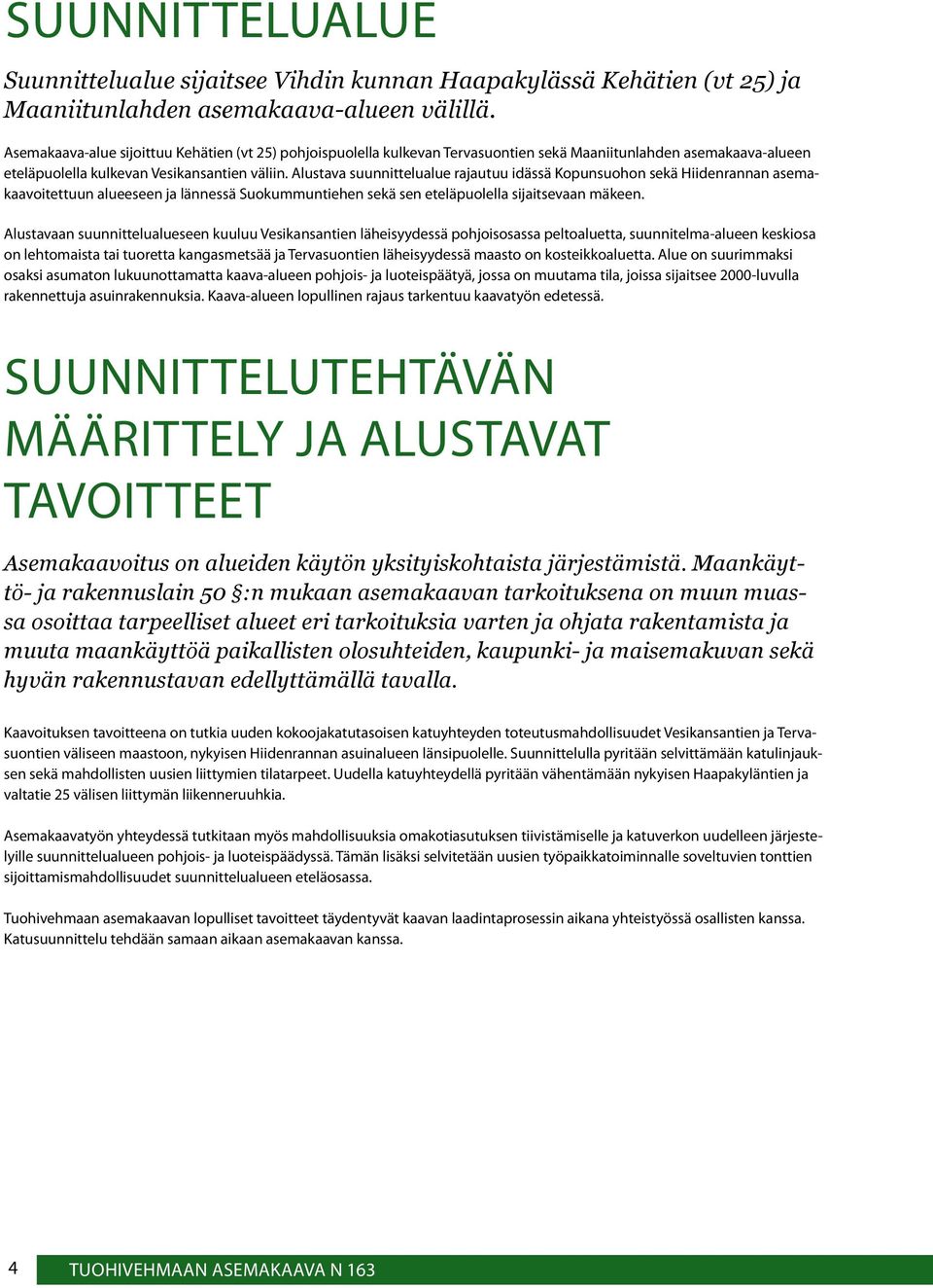 Alustava suunnittelualue rajautuu idässä Kopunsuohon sekä Hiidenrannan asemakaavoitettuun alueeseen ja lännessä Suokummuntiehen sekä sen eteläpuolella sijaitsevaan mäkeen.