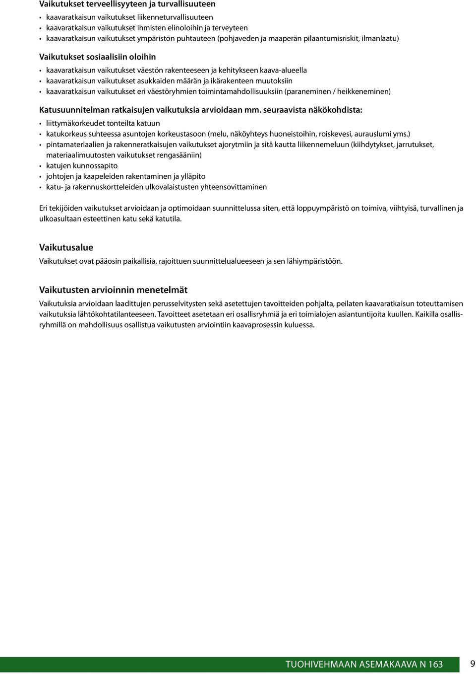 vaikutukset asukkaiden määrän ja ikärakenteen muutoksiin kaavaratkaisun vaikutukset eri väestöryhmien toimintamahdollisuuksiin (paraneminen / heikkeneminen) Katusuunnitelman ratkaisujen vaikutuksia