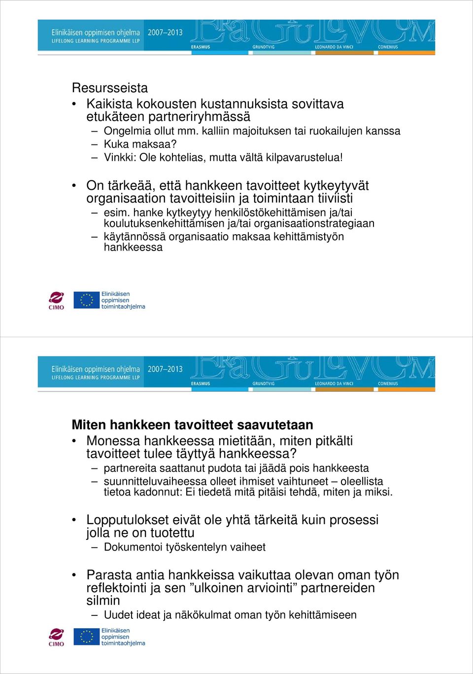 hanke kytkeytyy henkilöstökehittämisen ja/tai koulutuksenkehittämisen ja/tai organisaationstrategiaan käytännössä organisaatio maksaa kehittämistyön hankkeessa Miten hankkeen tavoitteet saavutetaan