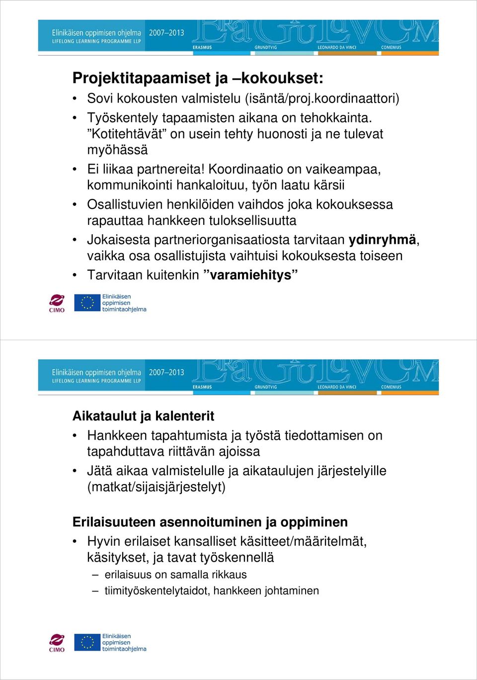 Koordinaatio on vaikeampaa, kommunikointi hankaloituu, työn laatu kärsii Osallistuvien henkilöiden vaihdos joka kokouksessa rapauttaa hankkeen tuloksellisuutta Jokaisesta partneriorganisaatiosta