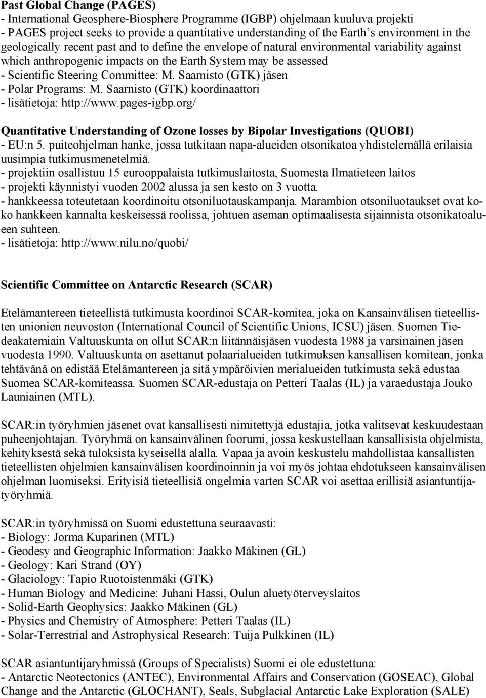 Saarnisto (GTK) jäsen - Polar Programs: M. Saarnisto (GTK) koordinaattori - lisätietoja: http://www.pages-igbp.