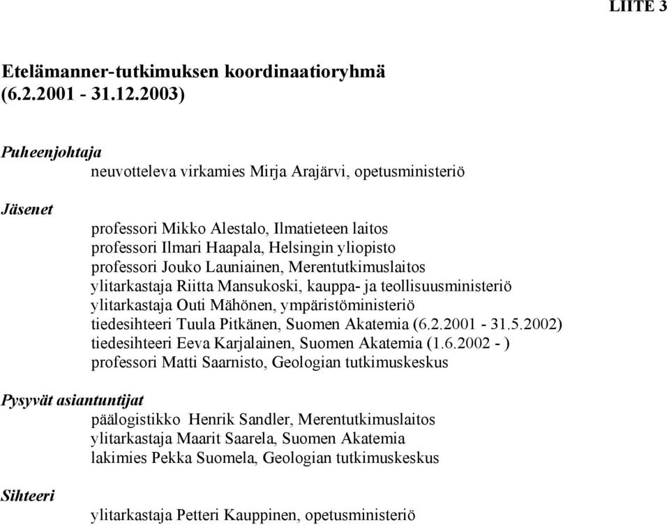 Launiainen, Merentutkimuslaitos ylitarkastaja Riitta Mansukoski, kauppa- ja teollisuusministeriö ylitarkastaja Outi Mähönen, ympäristöministeriö tiedesihteeri Tuula Pitkänen, Suomen Akatemia (6.2.