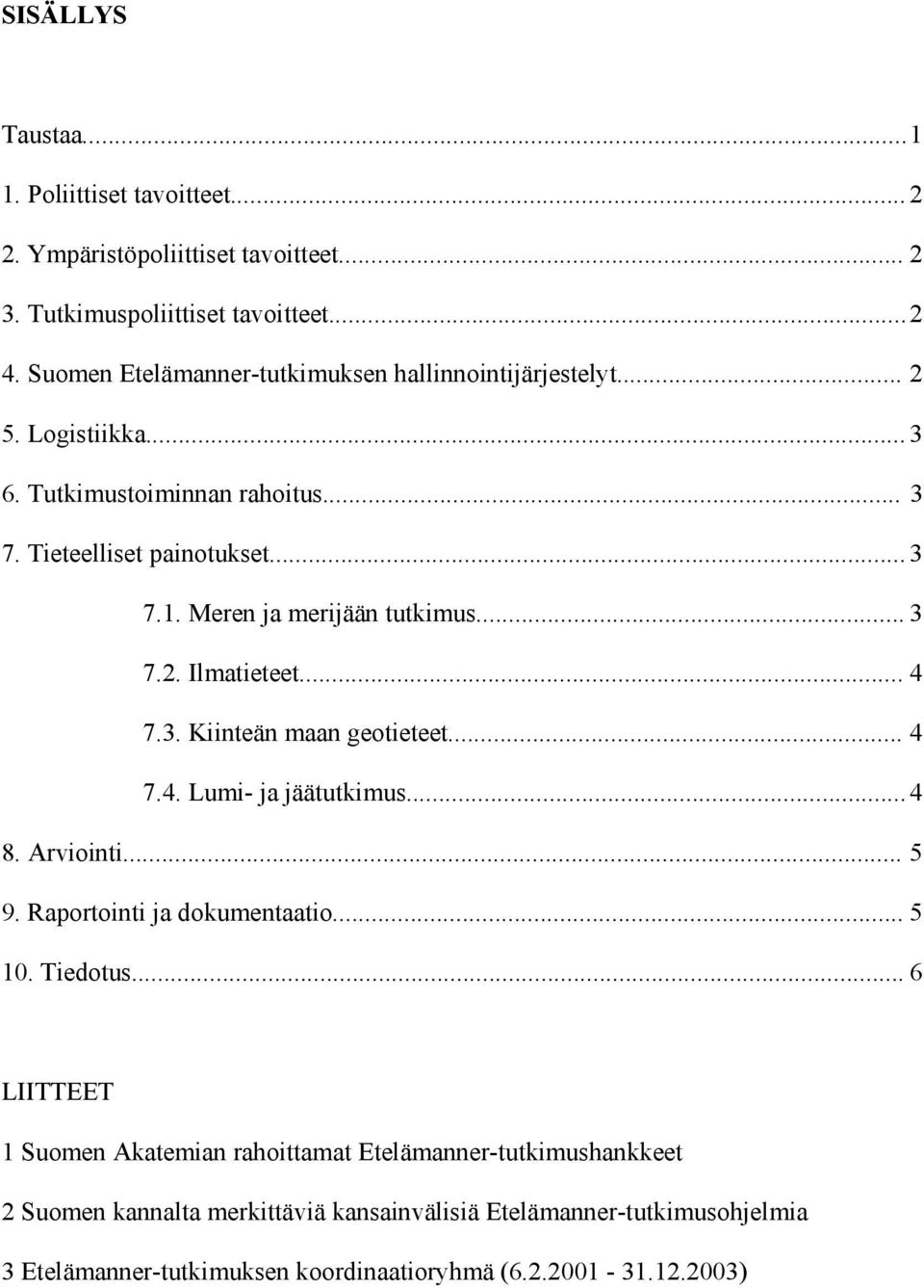 Meren ja merijään tutkimus... 3 7.2. Ilmatieteet... 4 7.3. Kiinteän maan geotieteet... 4 7.4. Lumi- ja jäätutkimus... 4 8. Arviointi... 5 9. Raportointi ja dokumentaatio.