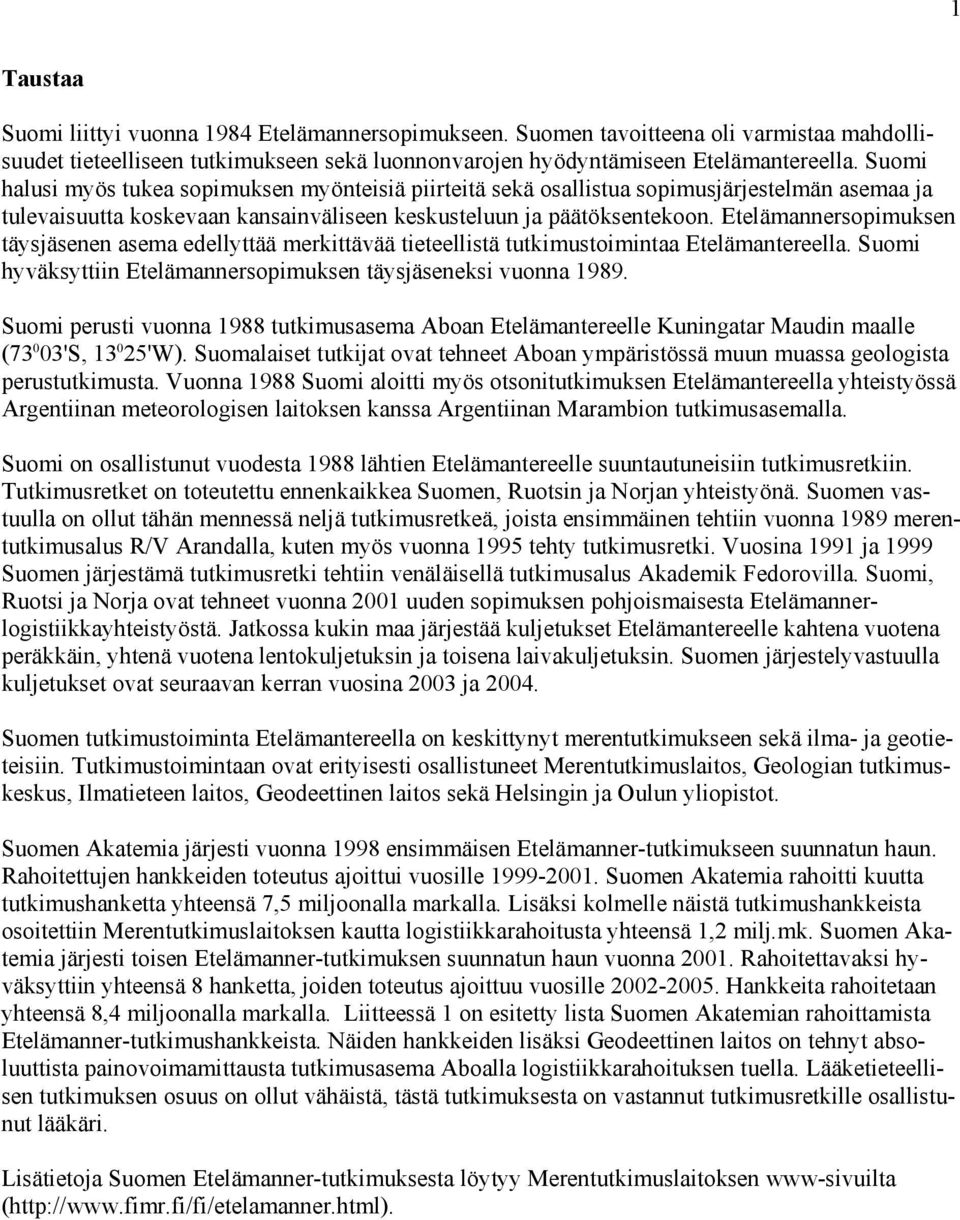 Etelämannersopimuksen täysjäsenen asema edellyttää merkittävää tieteellistä tutkimustoimintaa Etelämantereella. Suomi hyväksyttiin Etelämannersopimuksen täysjäseneksi vuonna 1989.