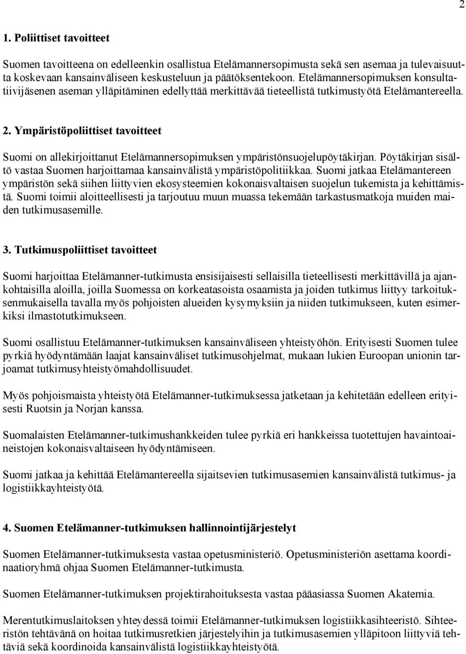 Ympäristöpoliittiset tavoitteet Suomi on allekirjoittanut Etelämannersopimuksen ympäristönsuojelupöytäkirjan. Pöytäkirjan sisältö vastaa Suomen harjoittamaa kansainvälistä ympäristöpolitiikkaa.