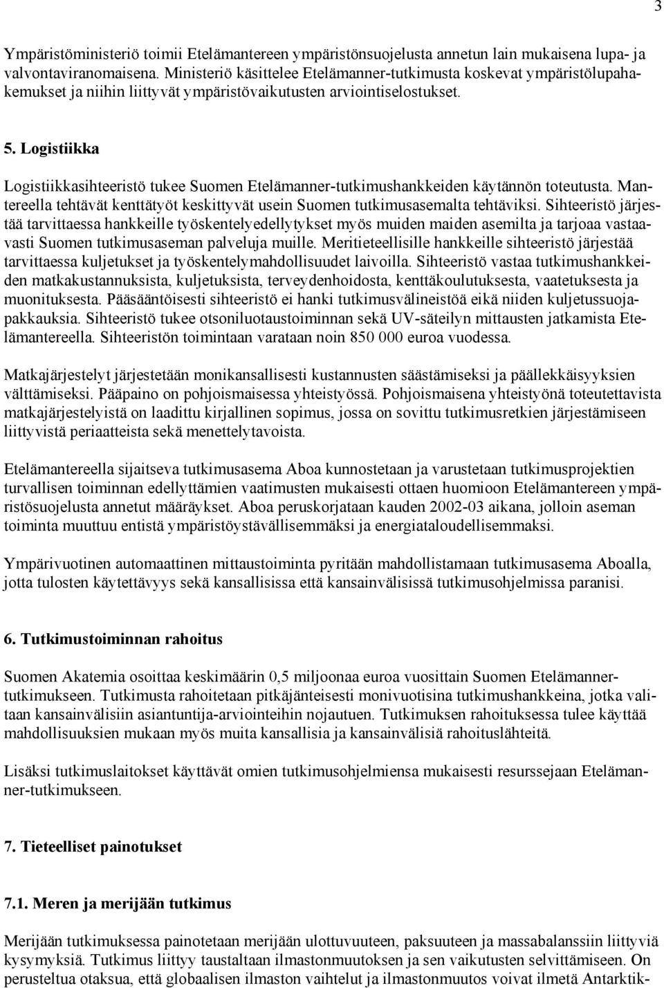 Logistiikka Logistiikkasihteeristö tukee Suomen Etelämanner-tutkimushankkeiden käytännön toteutusta. Mantereella tehtävät kenttätyöt keskittyvät usein Suomen tutkimusasemalta tehtäviksi.