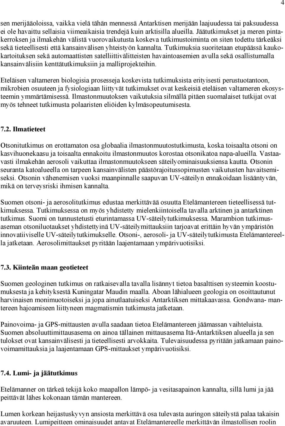 Tutkimuksia suoritetaan etupäässä kaukokartoituksen sekä automaattisten satelliittivälitteisten havaintoasemien avulla sekä osallistumalla kansainvälisiin kenttätutkimuksiin ja malliprojekteihin.