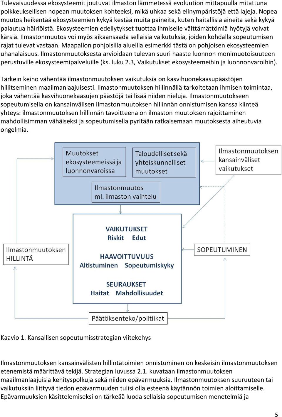 Ekosysteemien edellytykset tuottaa ihmiselle välttämättömiä hyötyjä voivat kärsiä. Ilmastonmuutos voi myös aikaansaada sellaisia vaikutuksia, joiden kohdalla sopeutumisen rajat tulevat vastaan.