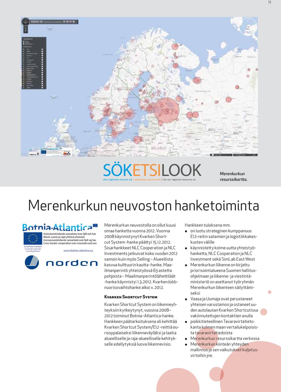 Maailmanperintö yhteistyössä 63 astetta pohjoista Maailmanperintölähettiläät -hanke käynnistyi 1.3.2012. KvarkenJobbnuorisovaihtohanke alkoi v. 2012.