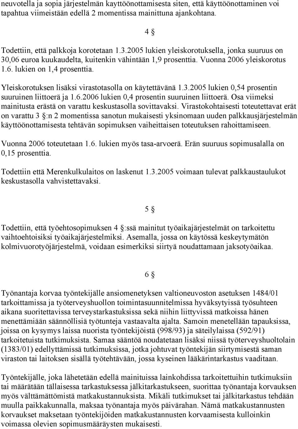 4 Yleiskorotuksen lisäksi virastotasolla on käytettävänä 1.3.2005 lukien 0,54 prosentin suuruinen liittoerä ja 1.6.2006 lukien 0,4 prosentin suuruinen liittoerä.