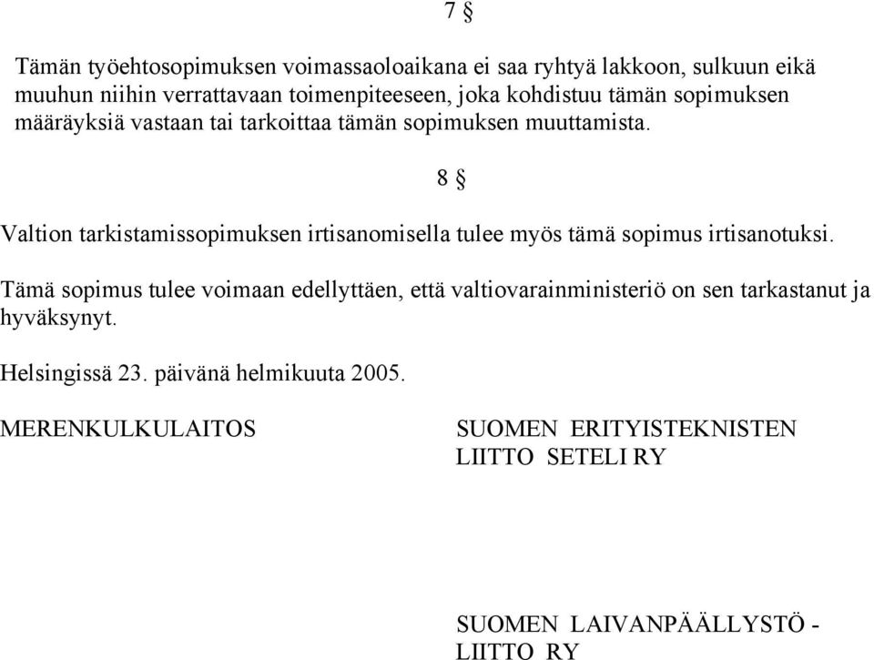 Valtion tarkistamissopimuksen irtisanomisella tulee myös tämä sopimus irtisanotuksi.