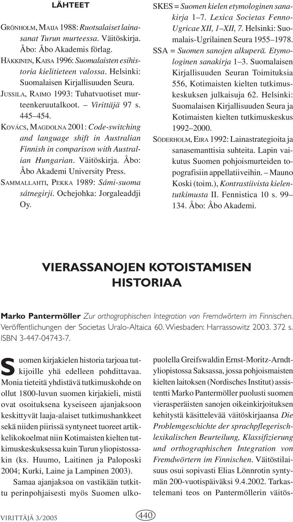 KOVÁCS, MAGDOLNA 2001: Code-switching and language shift in Australian Finnish in comparison with Australian Hungarian. Väitöskirja. Åbo: Åbo Akademi University Press.